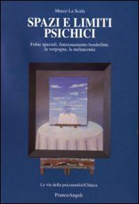 Spazi e limiti psichici. Fobie spaziali, funzionamento borderline, la vergogna, la melanconia - Marco La Scala - Libro Franco Angeli 2015, Le vie della psicoanalisi. Clinica | Libraccio.it