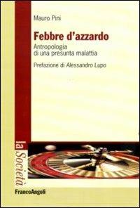 Febbre d'azzardo. Antropologia di una presunta malattia - Mauro Pini - Libro Franco Angeli 2012, La società | Libraccio.it