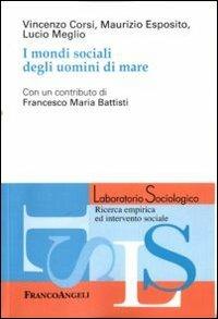 I mondi sociali degli uomini di mare - Vincenzo Corsi, Maurizio Esposito, Lucio Meglio - Libro Franco Angeli 2011, Laboratorio sociologico | Libraccio.it