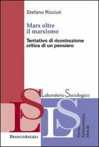 Marx oltre il marxismo. Tentativo di ricostruzione critica di un pensiero - Stefano Ricciuti - Libro Franco Angeli 2012, Laboratorio sociologico | Libraccio.it