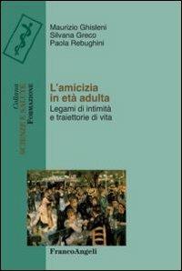 L' amicizia in età adulta. Legami di intimità e traiettorie di vita - Maurizio Ghisleni, Paola Rebughini, Silvana Greco - Libro Franco Angeli 2015, Scienze e salute | Libraccio.it