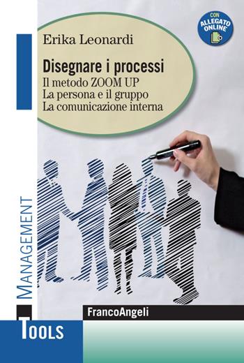 Disegnare i processi. Il metodo ZOOM UP. La persona e il gruppo. La comunicazione interna - Erika Leonardi - Libro Franco Angeli 2016, Management Tools | Libraccio.it