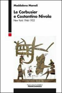 Le Corbusier e Costantino Nivola. New York 1946-1953 - Maddalena Mameli - Libro Franco Angeli 2012, Nuova serie di architettura | Libraccio.it