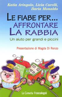Le fiabe per... affrontare la rabbia. Un aiuto per grandi e piccini - Katia Aringolo, Livia Corelli, Ilaria Monaldo - Libro Franco Angeli 2012, Le comete | Libraccio.it