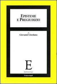 Episteme e pregiudizio - Giovanni Giordano - Libro Franco Angeli 2012, Epistemologia | Libraccio.it
