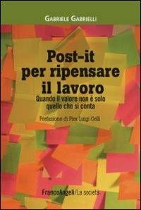 Post-it per ripensare il lavoro. Quando il valore non è solo quello che si conta - Gabriele Gabrielli - Libro Franco Angeli 2012, La società | Libraccio.it