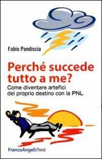 Perché succede tutto a me? Come diventare artefici del proprio destino con la PNL - Fabio Pandiscia - Libro Franco Angeli 2012, Trend | Libraccio.it