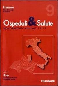 Ospedali & salute. Nono rapporto annuale 2011  - Libro Franco Angeli 2011, Aiop. Ass. italiana ospedalità privata | Libraccio.it