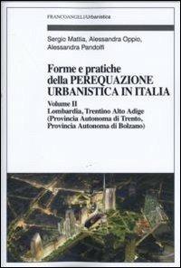 Forme e pratiche della perequazione urbanistica in Italia. Vol. 2: Lombardia, Trentino Alto Adige (provincia autonoma di Trento, provincia autonoma di Bolzano) - Sergio Mattia, Alessandra Oppio, Alessandra Pandolfi - Libro Franco Angeli 2011, Urbanistica | Libraccio.it