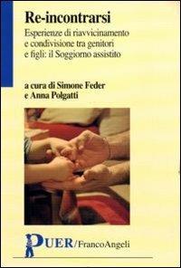 Re-incontrarsi. Esperienze di riavvicinamento e condivisione tra genitori e figli: il Soggiorno assistito  - Libro Franco Angeli 2012, Puer | Libraccio.it