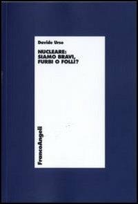 Nucleare. Siamo bravi, furbi o folli? - Davide Urso - Libro Franco Angeli 2011 | Libraccio.it