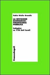 La revisione economico-finanziaria pubblica. Indagine su 738 enti locali - Fabio G. Grandis - Libro Franco Angeli 2012, Economia - Ricerche | Libraccio.it