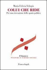 Colui che ride. Per una ricreazione dello spazio politico - Maria Felicia Schepis - Libro Franco Angeli 2012, Il limnisco. Cultura e scienze sociali | Libraccio.it