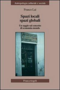 Spazi locali, spazi globali. Un saggio sul concetto di economia-mondo - Franco Lai - Libro Franco Angeli 2012, Antropologia culturale e sociale | Libraccio.it