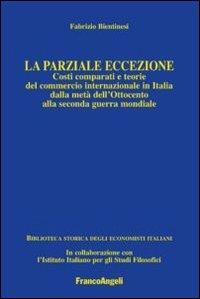 La parziale eccezione. Costi comparati e teorie del commercio internazionale in Italia dalla metà dell'Ottocento alla seconda guerra mondiale - Fabrizio Bientinesi - Libro Franco Angeli 2012, Università-Economia | Libraccio.it