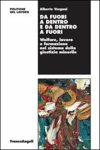 Da fuori a dentro e da dentro a fuori. Welfare, lavoro e formazione minorile - Alberto Vergani - Libro Franco Angeli 2012, Politiche del lavoro. Studi e ricerche | Libraccio.it