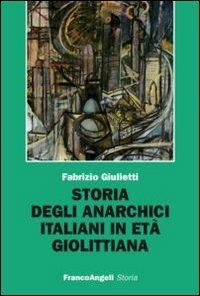 Storia degli anarchici italiani in età giolittiana - Fabrizio Giulietti - Libro Franco Angeli 2012, Storia-Studi e ricerche | Libraccio.it