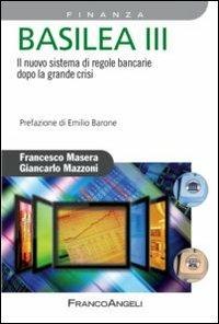 Basilea III. Il nuovo sistema di regole bancarie dopo la grande crisi - Francesco Masera, Giancarlo Mazzoni - Libro Franco Angeli 2012, Azienda moderna | Libraccio.it