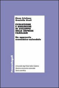 Evoluzione e dinamiche di sviluppo delle imprese familiari. Un approccio economico-aziendale - Elena Cristiano, Graziella Sicoli - Libro Franco Angeli 2012, Economia - Ricerche | Libraccio.it
