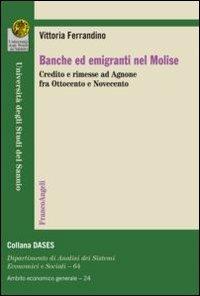 Banche ed emigranti nel Molise. Credito e rimesse ad Agnone fra Ottocento e Novecento - Vittoria Ferrandino - Libro Franco Angeli 2012, Economia - Ricerche | Libraccio.it