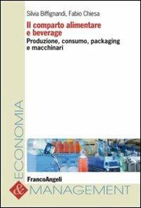 Il comparto alimentare e beverage. Produzione, consumo, packaging e macchinari  - Libro Franco Angeli 2012, Economia e management | Libraccio.it