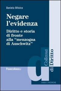 Negare l'evidenza. Diritto e storia di fronte alla «menzogna di Auschwitz» - Daniela Bifulco - Libro Franco Angeli 2012, Diritto | Libraccio.it