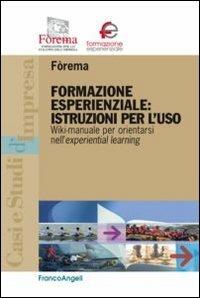 Formazione esperienziale: istruzioni per l'uso. Wiki-manuale per orientarsi nell'experiential leraning  - Libro Franco Angeli 2013, Casi e studi d'impresa | Libraccio.it