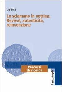 Lo sciamano in vetrina. Revival, autenticità, reinvenzione - Lia Zola - Libro Franco Angeli 2012, Percorsi di ricerca | Libraccio.it