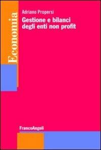 Gestione e bilanci degli enti non profit - Adriano Propersi - Libro Franco Angeli 2016, Economia - Strumenti | Libraccio.it