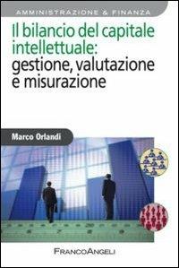 Il bilancio del capitale intellettuale: gestione, valutazione e misurazione - Marco Orlandi - Libro Franco Angeli 2012, Azienda moderna | Libraccio.it
