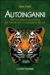 Autoinganni. Per non essere più vittime dei tranelli che ci costruiamo da soli - Italo Conti - Libro Franco Angeli 2012, Le comete | Libraccio.it