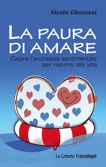 La paura di amare. Capire l'anoressia sentimentale per riaprirsi alla vita - Nicola Ghezzani - Libro Franco Angeli 2016, Le comete | Libraccio.it