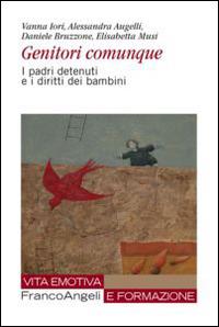 Genitori comunque. I padri detenuti e i diritti dei bambini - Vanna Iori, Alessandra Augelli, Daniele Bruzzone - Libro Franco Angeli 2012, Vita emotiva e formazione | Libraccio.it