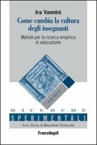 Come cambia la cultura degli insegnanti. Metodi per la ricerca empirica in educazione - Ira Vannini - Libro Franco Angeli 2012, Ricerche sperimentali-Strumenti | Libraccio.it