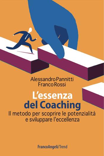 L' essenza del coaching. Il metodo per scoprire le potenzialità e sviluppare l'eccellenza - Alessandro Pannitti, Franco Rossi - Libro Franco Angeli 2016, Trend | Libraccio.it