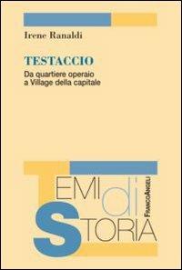 Testaccio. Da quartiere operaio a Village della capitale - Irene Ranaldi - Libro Franco Angeli 2016, Temi di storia | Libraccio.it