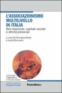 L' associazionismo multilivello in Italia. Reti relazionali, capitale sociale e attività prosociali  - Libro Franco Angeli 2012, Sciologia, camb. e pol. soc. Socialissues | Libraccio.it