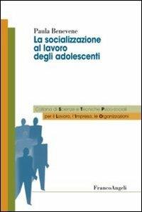 La socializzazione al lavoro degli adolescenti - Paula Benevene - Libro Franco Angeli 2012, Sc. e tecn.psicol. sociali lavoro impresa | Libraccio.it