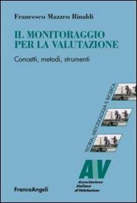 Il monitoraggio per la valutazione. Concetti, metodi, strumenti - Francesco Mazzeo Rinaldi - Libro Franco Angeli 2012, Valutazione. Teoria, metodol. e ricerca | Libraccio.it