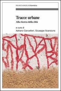 Tracce urbane. Alla ricerca della città  - Libro Franco Angeli 2012, Urbanistica | Libraccio.it