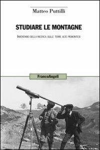 Studiare le montagne. Inventario della ricerca sulle terre alte piemontesi - Matteo Puttilli - Libro Franco Angeli 2012, Uomo, ambiente, sviluppo | Libraccio.it