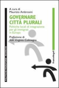 Governare città plurali. Politiche locali di integrazione per gli immigrati in Europa  - Libro Franco Angeli 2012, Politiche migratorie | Libraccio.it