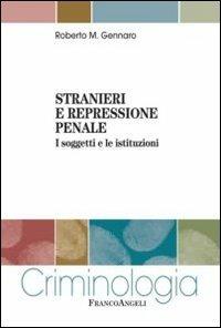 Stranieri e repressione penale. I soggetti e le istituzioni - Roberto Gennaro - Libro Franco Angeli 2012, Criminologia | Libraccio.it