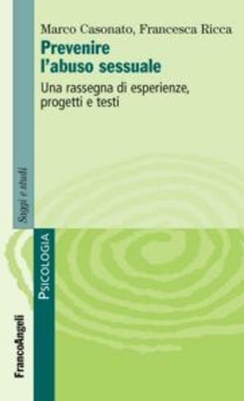 Prevenire l'abuso sessuale. Una rassegna di esperienze, progetti e testi - Marco Casonato, Francesca Ricca - Libro Franco Angeli 2012, Serie di psicologia | Libraccio.it