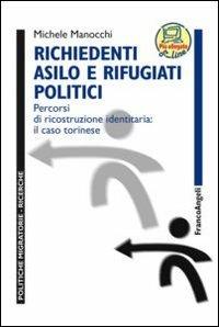 Richiedenti asilo e rifugiati politici. Percorsi di ricostruzione identitaria: il caso torinese - Michele Manocchi - Libro Franco Angeli 2012, Politiche migratorie | Libraccio.it