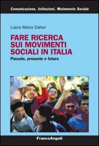 Fare ricerca sui movimenti sociali in Italia. Passato, presente e futuro - Liana Maria Daher - Libro Franco Angeli 2016, Comunicazione, istituzioni, mutamento sociale. Ricerche | Libraccio.it