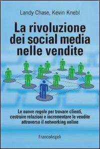 La rivoluzione dei social media nelle vendite. Le nuove regole per trovare clienti, costruire relazioni e incrementare le vendite attraverso il networking online - Landy Chase, Kevin Knebl - Libro Franco Angeli 2013, Manuali | Libraccio.it