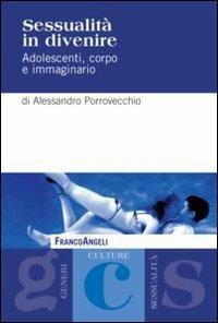 Sessualità in divenire. Adolescenti, corpo e immaginario - Alessandro Porrovecchio - Libro Franco Angeli 2012, Generi, culture, sessualità | Libraccio.it