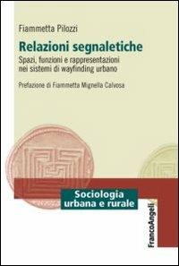 Relazioni segnaletiche. Spazi, funzioni e rappresentazioni nei sistemi di wayfinding urbano - Fiammetta Pilozzi - Libro Franco Angeli 2013, Sociologia urbana e rurale-Sez. 1 | Libraccio.it