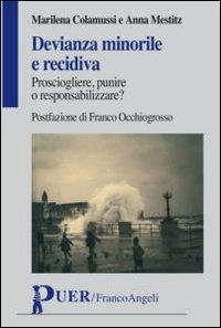 Devianza minorile e recidiva. Prosciogliere, punire o responsabilizzare? - Marilena Colamussi, Anna Mestitz - Libro Franco Angeli 2012, Puer | Libraccio.it